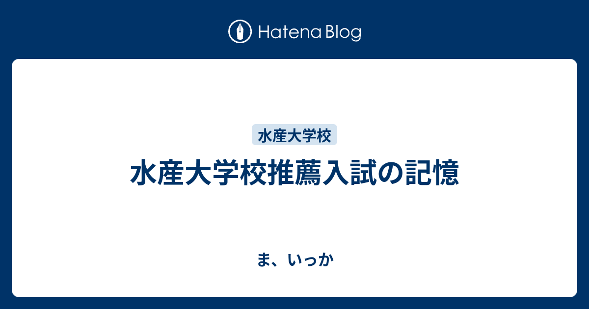 水産大学校推薦入試の記憶 ま いっか