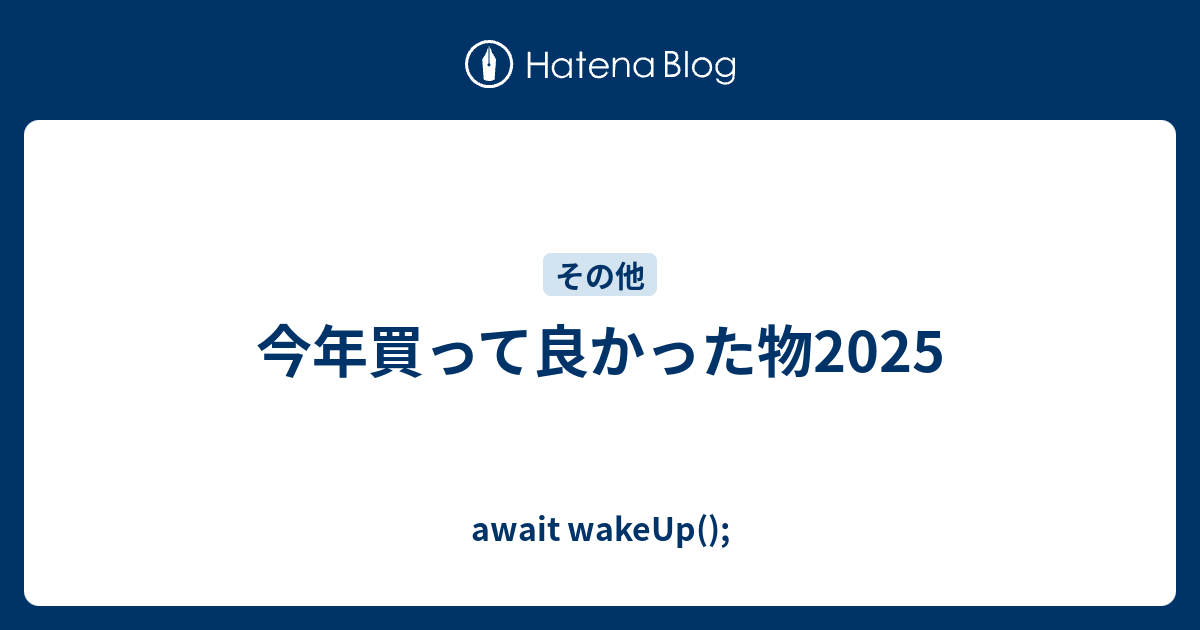 今年買って良かった物2025 - await wakeUp();