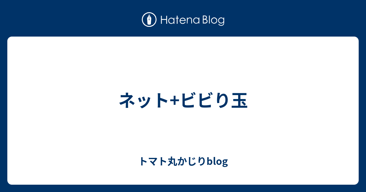 ネット ビビり玉 トマト丸かじりblog