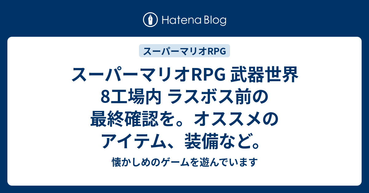 スーパーマリオrpg 武器世界8工場内 ラスボス前の最終確認を オススメのアイテム 装備など 懐かしめのゲームを遊んでいます