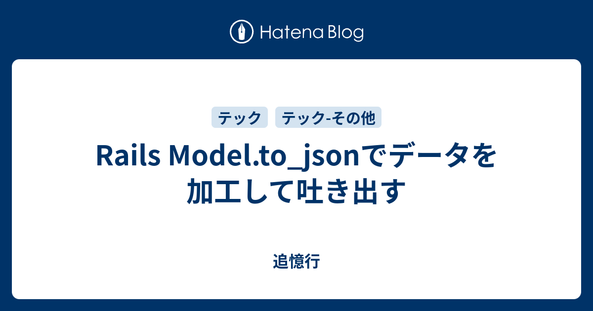 Rails Model.to_jsonでデータを加工して吐き出す 追憶行