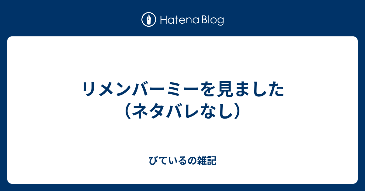 リメンバーミーを見ました ネタバレなし びているの雑記