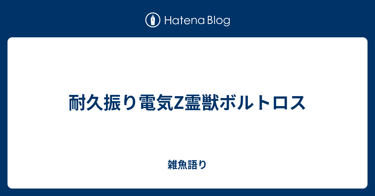 耐久振り電気z霊獣ボルトロス 雑魚語り