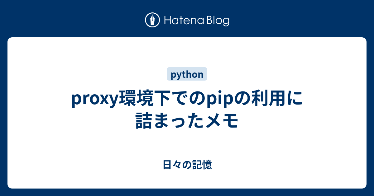 proxy環境下でのpipの利用に詰まったメモ - 日々の記憶