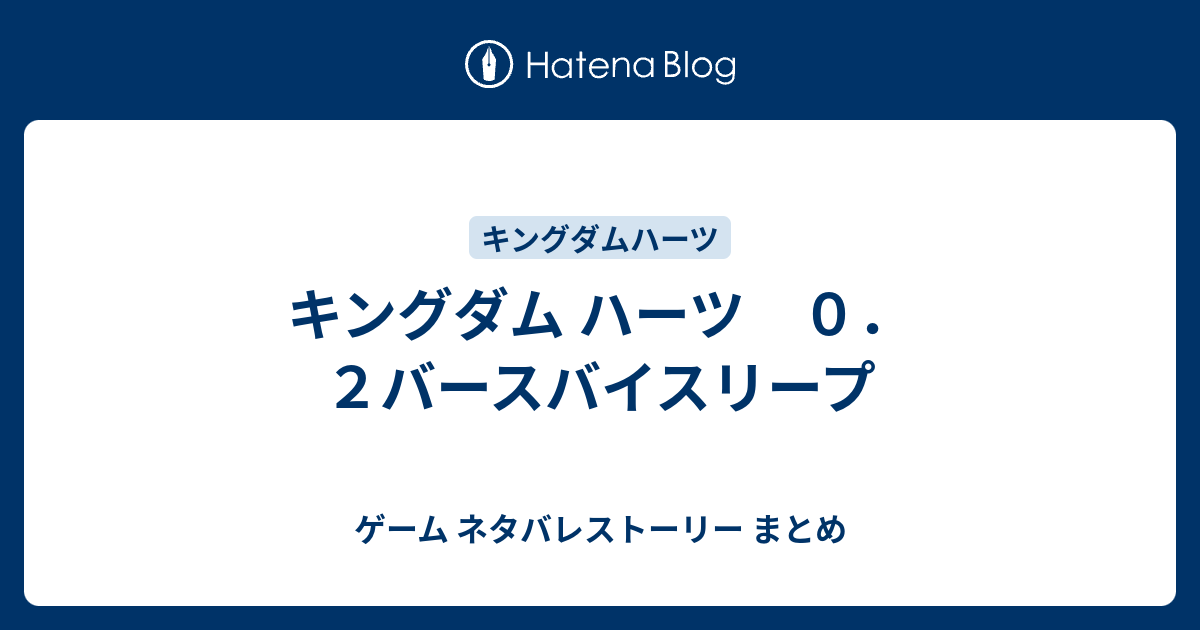 キングダム ハーツ ０ ２バースバイスリープ ゲーム ネタバレストーリー まとめ