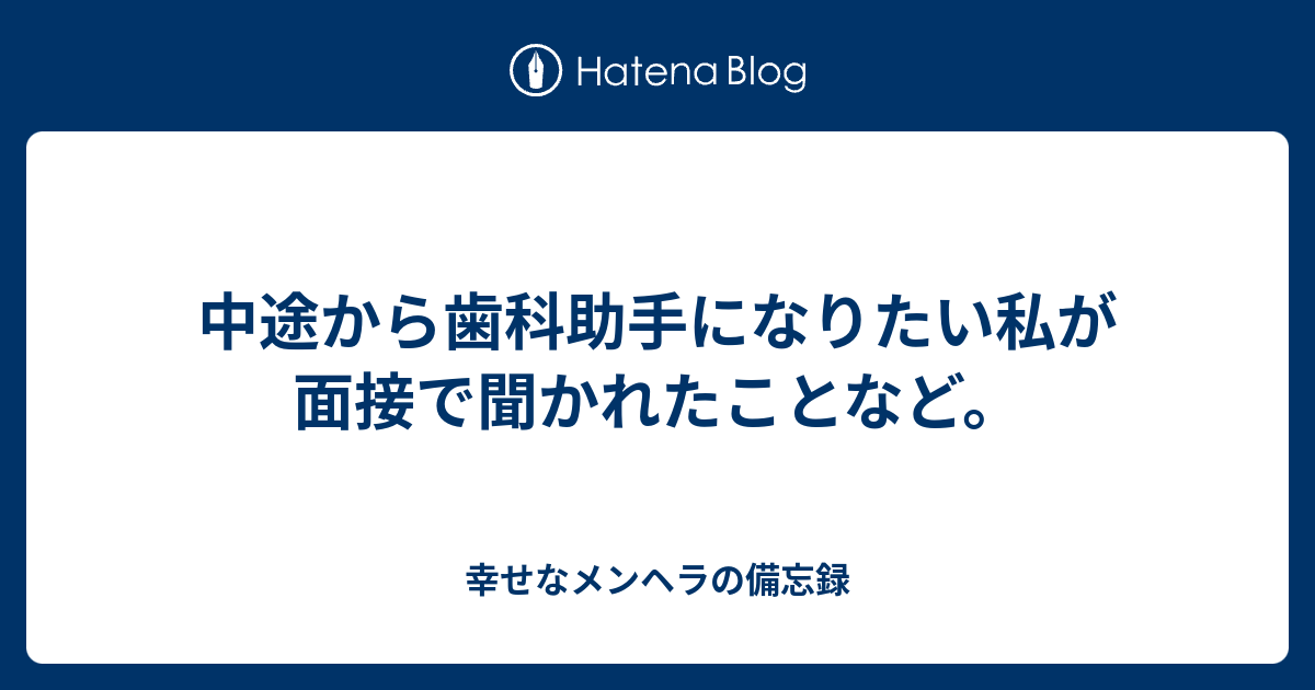 中途から歯科助手になりたい私が面接で聞かれたことなど 幸せなメンヘラの備忘録