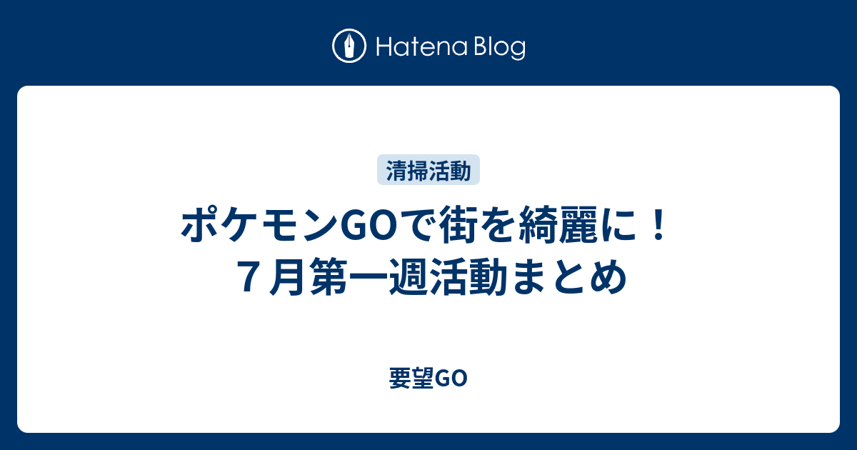 ポケモンgoで街を綺麗に ７月第一週活動まとめ 要望go