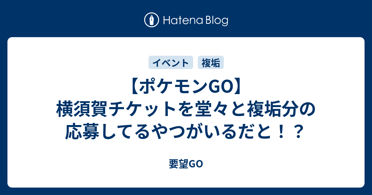 ポケモンgo 横須賀チケットを堂々と複垢分の応募してるやつがいるだと 要望go