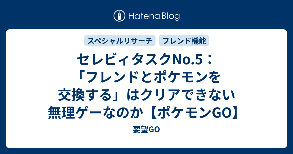 セレビィタスクno 5 フレンドとポケモンを交換する はクリアできない無理ゲーなのか ポケモンgo 要望go