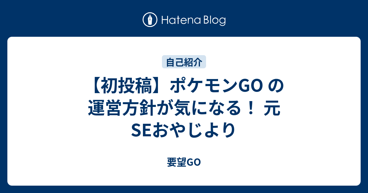 初投稿 ポケモンgo の運営方針が気になる 元seおやじより 要望go