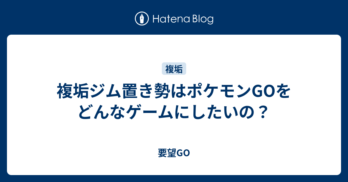 複垢ジム置き勢はポケモンgoをどんなゲームにしたいの 要望go