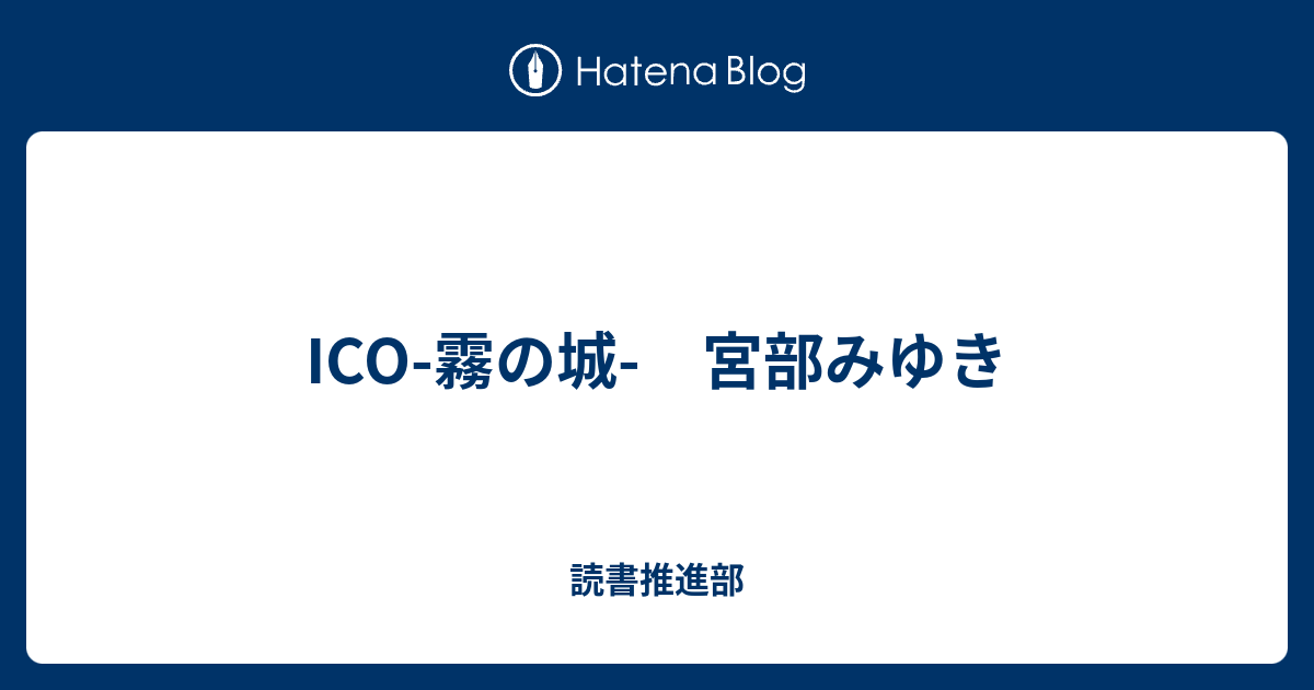 Ico 霧の城 宮部みゆき 読書推進部