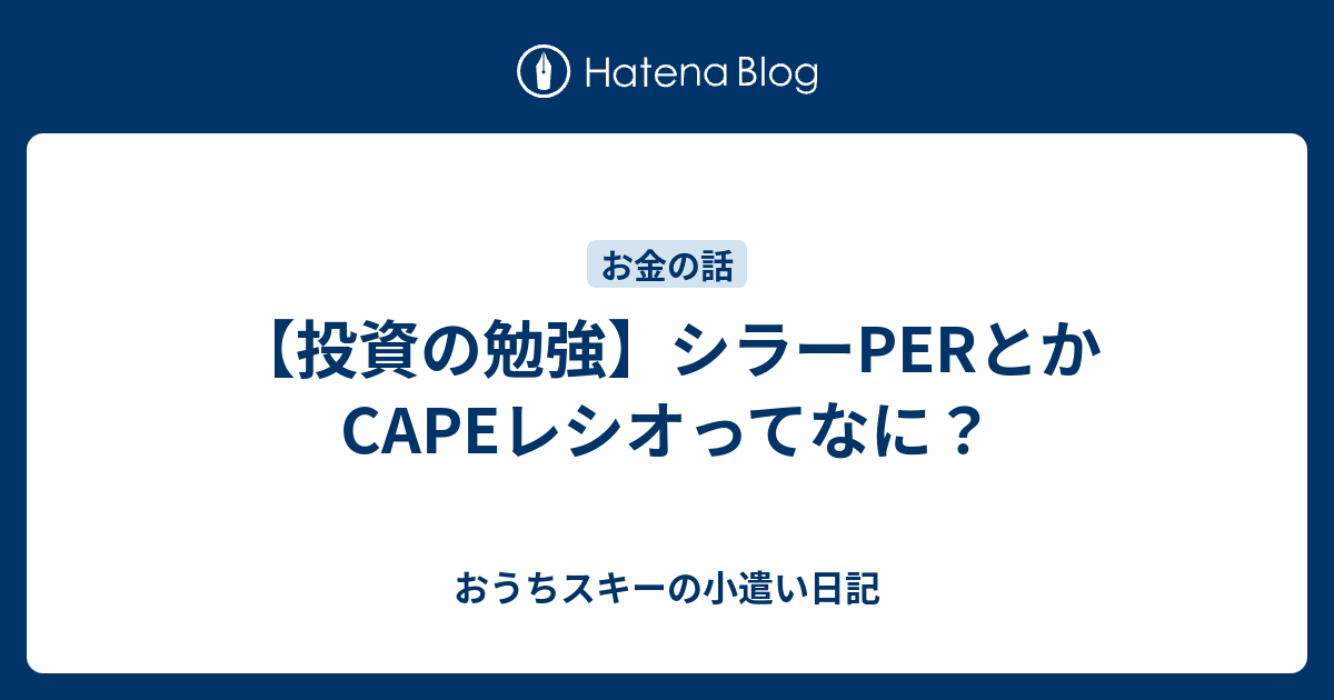 投資の勉強 シラーperとかcapeレシオってなに おうちスキーの小遣い日記