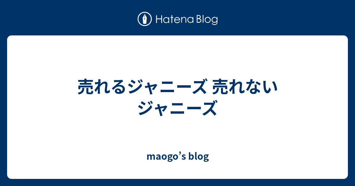 売れるジャニーズ 売れないジャニーズ Maogo S Blog