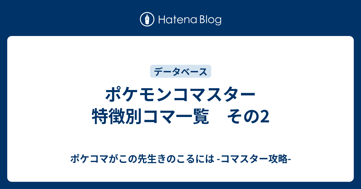 ポケモンコマスター 特徴別コマ一覧 その2 ポケコマがこの先生きのこるには コマスター攻略