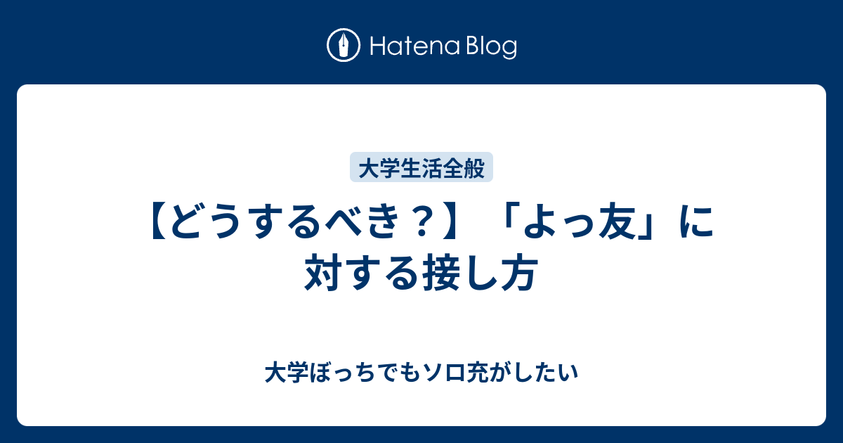 どうするべき よっ友 に対する接し方 大学ぼっちでもソロ充がしたい