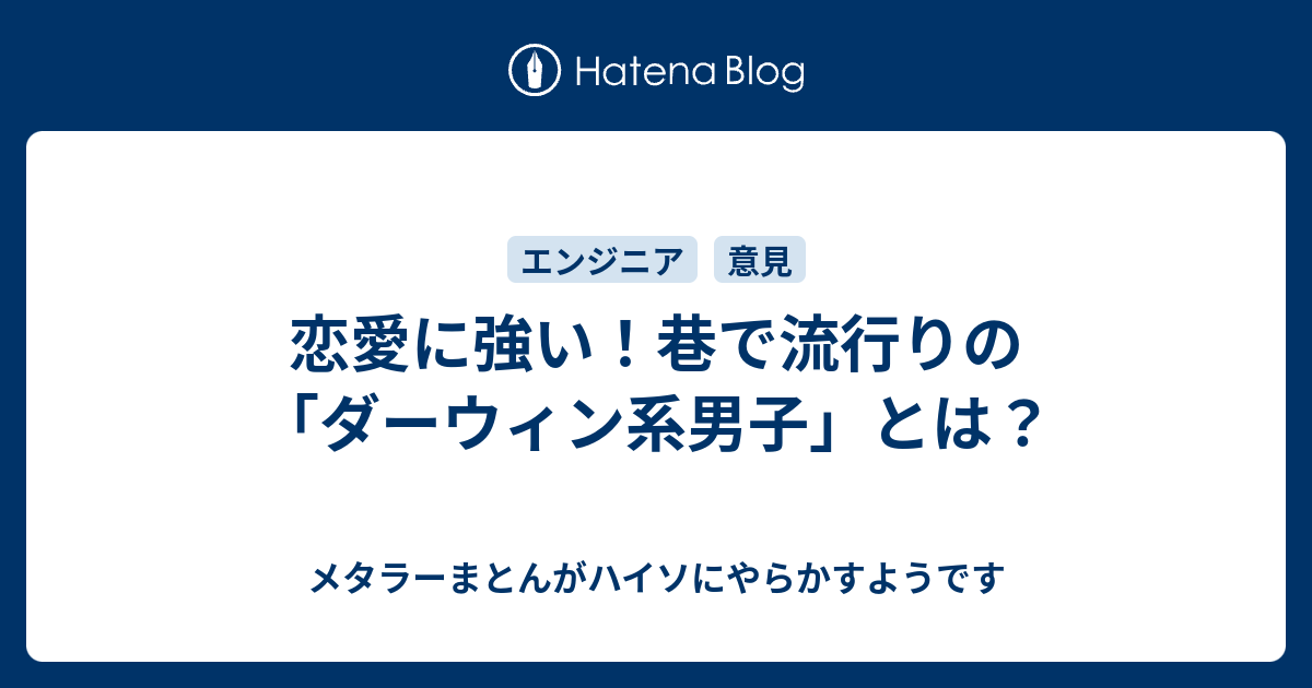 恋愛に強い 巷で流行りの ダーウィン系男子 とは メタラーまとんがハイソにやらかすようです