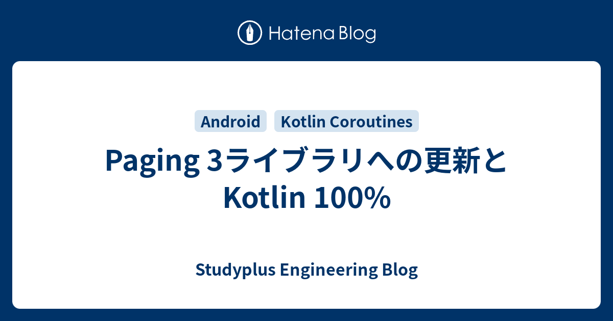 Paging 3ライブラリへの更新とKotlin 100 Studyplus Engineering Blog