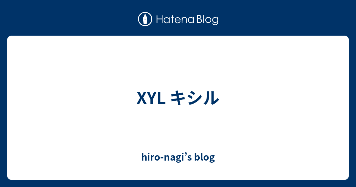 Xyl キシル Hiro Nagi S Blog