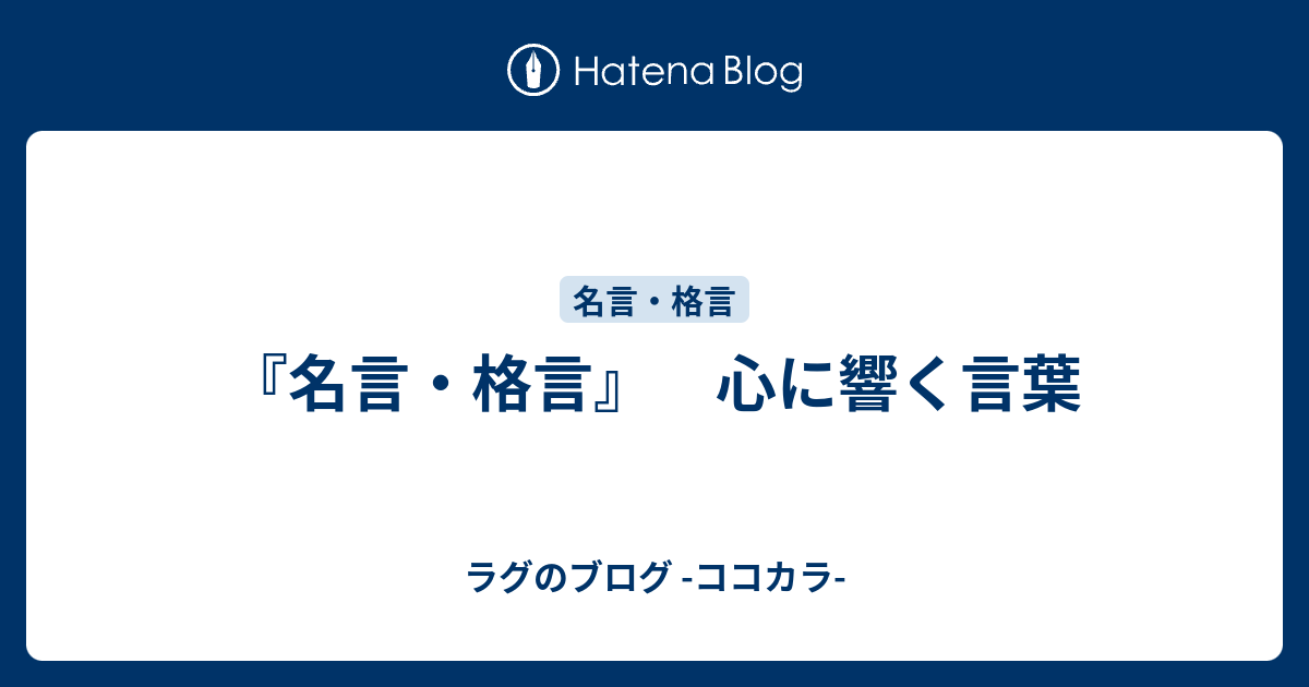 名言 格言 心に響く言葉 ラグのブログ ココカラ