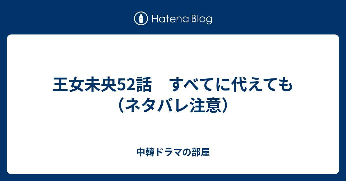 王女未央52話 すべてに代えても ネタバレ注意 中韓ドラマの部屋