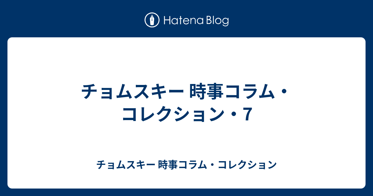 チョムスキー 時事コラム コレクション 7 チョムスキー 時事コラム コレクション