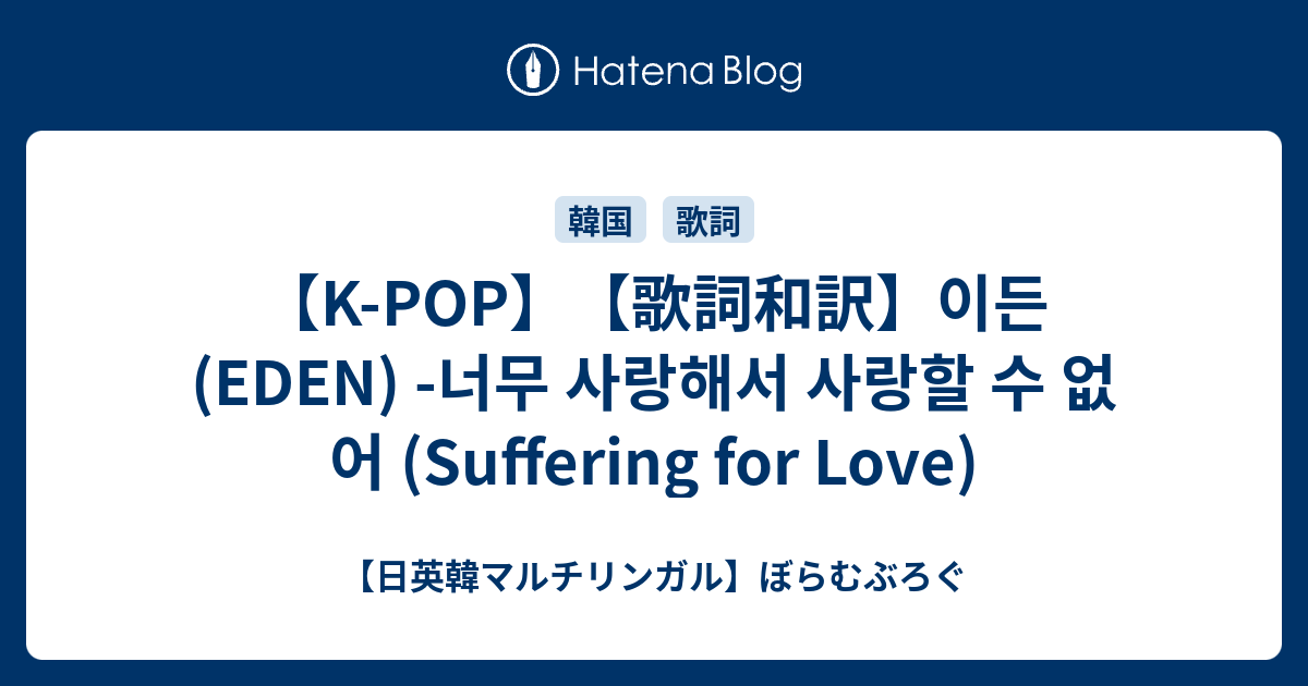 K Pop 歌詞和訳 이든 Eden 너무 사랑해서 사랑할 수 없어 Suffering For Love 日英韓マルチリンガル ぼらむぶろぐ