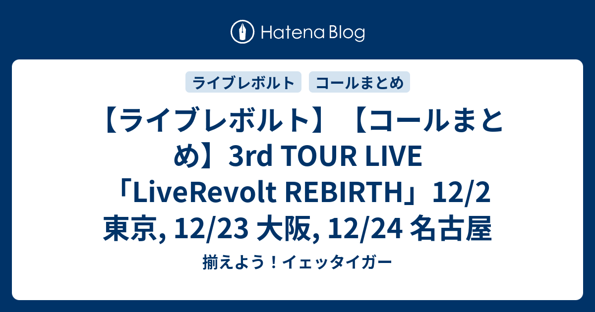 ライブレボルト コールまとめ 3rd Tour Live Liverevolt Rebirth 12 2 東京 12 23 大阪 12 24 名古屋 揃えよう イェッタイガー