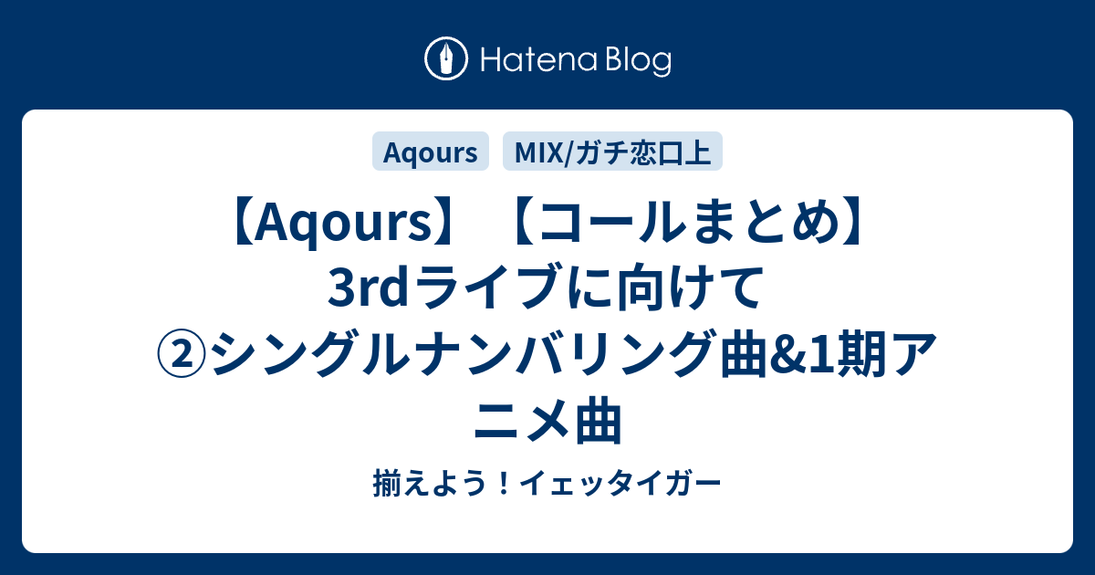 Aqours コールまとめ 3rdライブに向けて シングルナンバリング曲 1期アニメ曲 揃えよう イェッタイガー