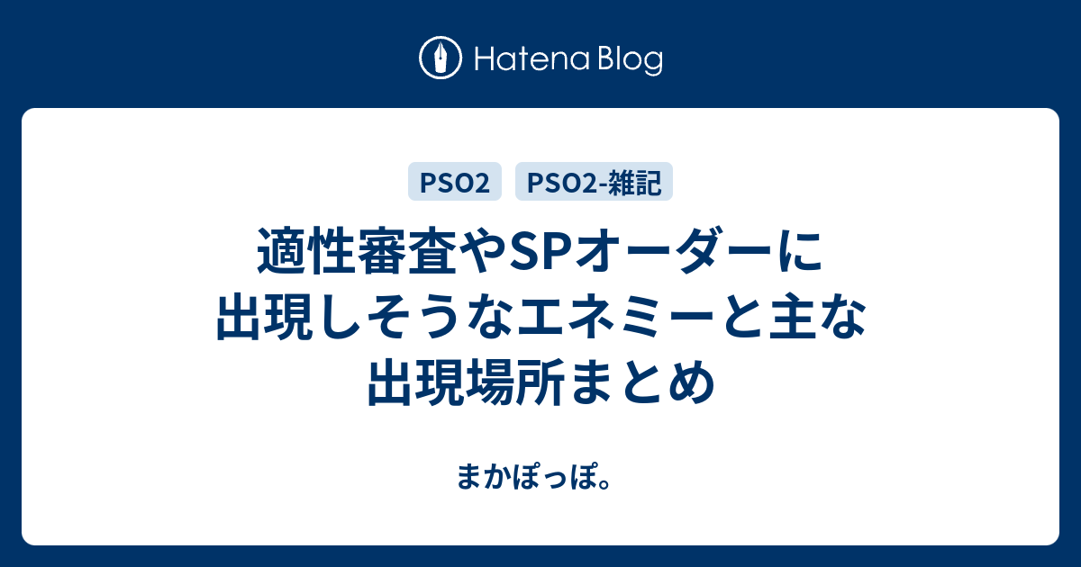 適性審査やspオーダーに出現しそうなエネミーと主な出現場所まとめ まかぽっぽ