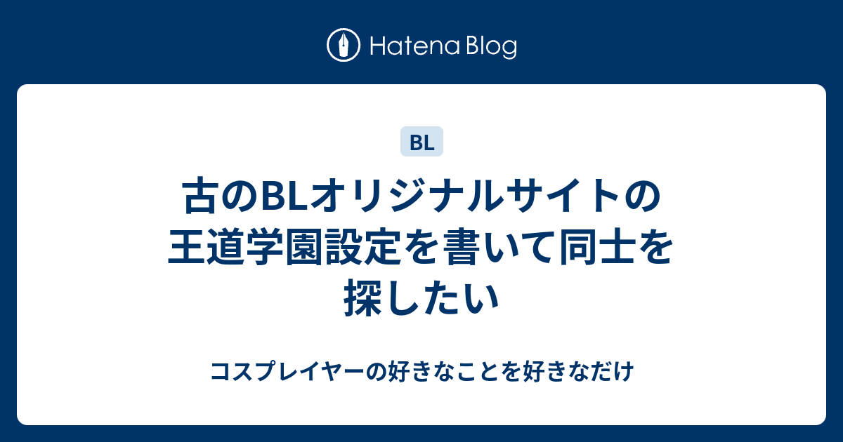 古のblオリジナルサイトの王道学園設定を書いて同士を探したい コスプレイヤーの好きなことを好きなだけ