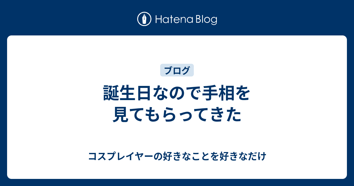 誕生日なので手相を見てもらってきた コスプレイヤーの好きなことを好きなだけ