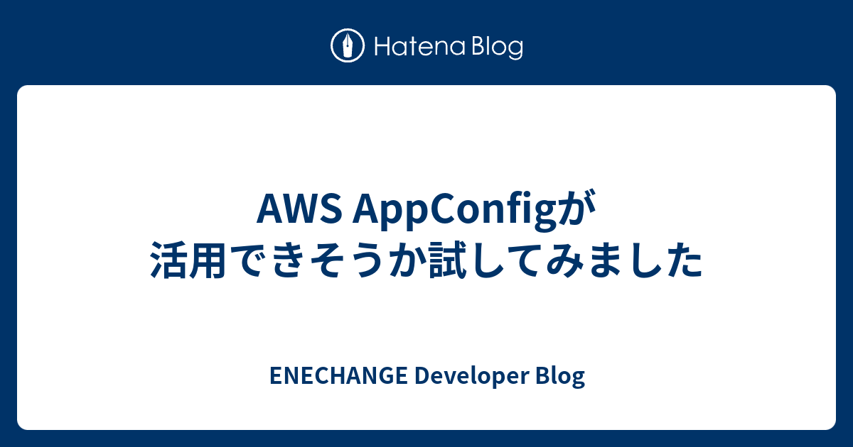 AWS AppConfigが活用できそうか試してみました - ENECHANGE Developer Blog
