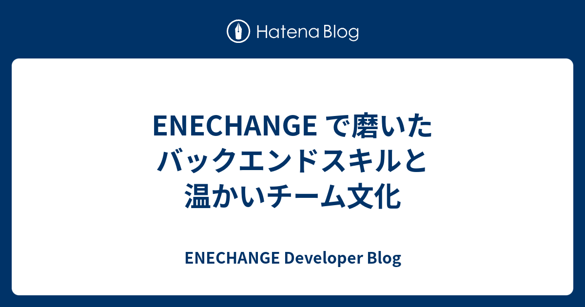 ENECHANGE で磨いたバックエンドスキルと温かいチーム文化 - ENECHANGE Developer Blog