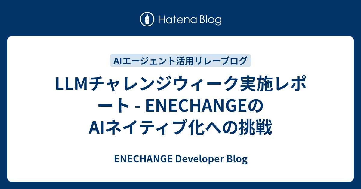 LLMチャレンジウィーク実施レポート - ENECHANGEのAIネイティブ化への挑戦 - ENECHANGE Developer Blog