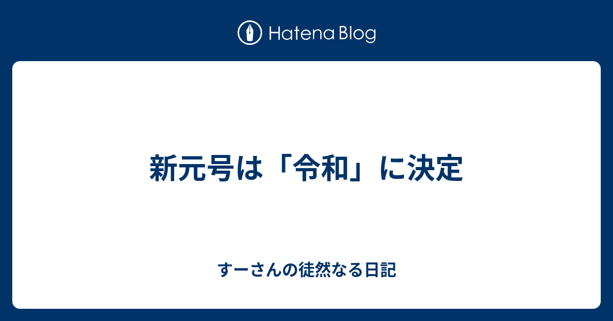 新元号は「令和」に決定 - すーさんの徒然なる日記