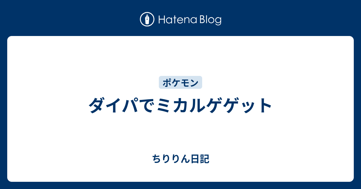 ダイパでミカルゲゲット ちゅらぷら日記