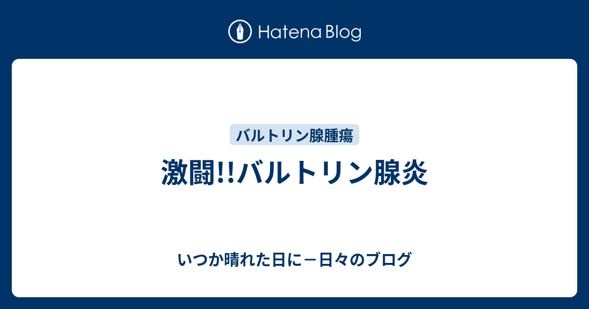激闘 バルトリン腺炎 いつか晴れた日に 日々のブログ