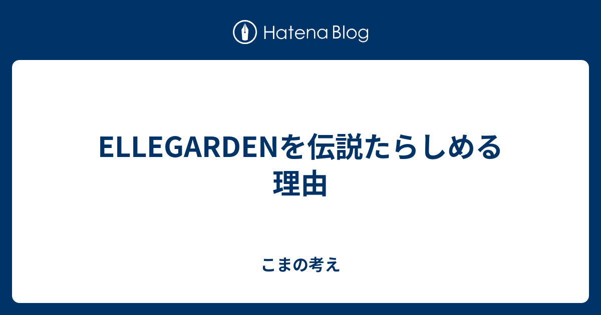 Ellegardenを伝説たらしめる理由 こまの考え