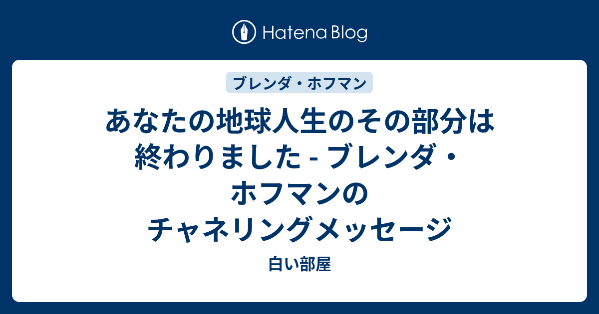 あなたの地球人生のその部分は終わりました ブレンダ ホフマンのチャネリングメッセージ 白い部屋