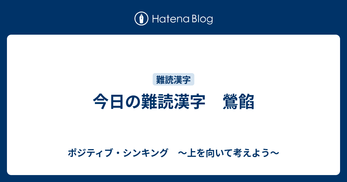 今日の難読漢字 鶯餡 ポジティブ シンキング 上を向いて考えよう