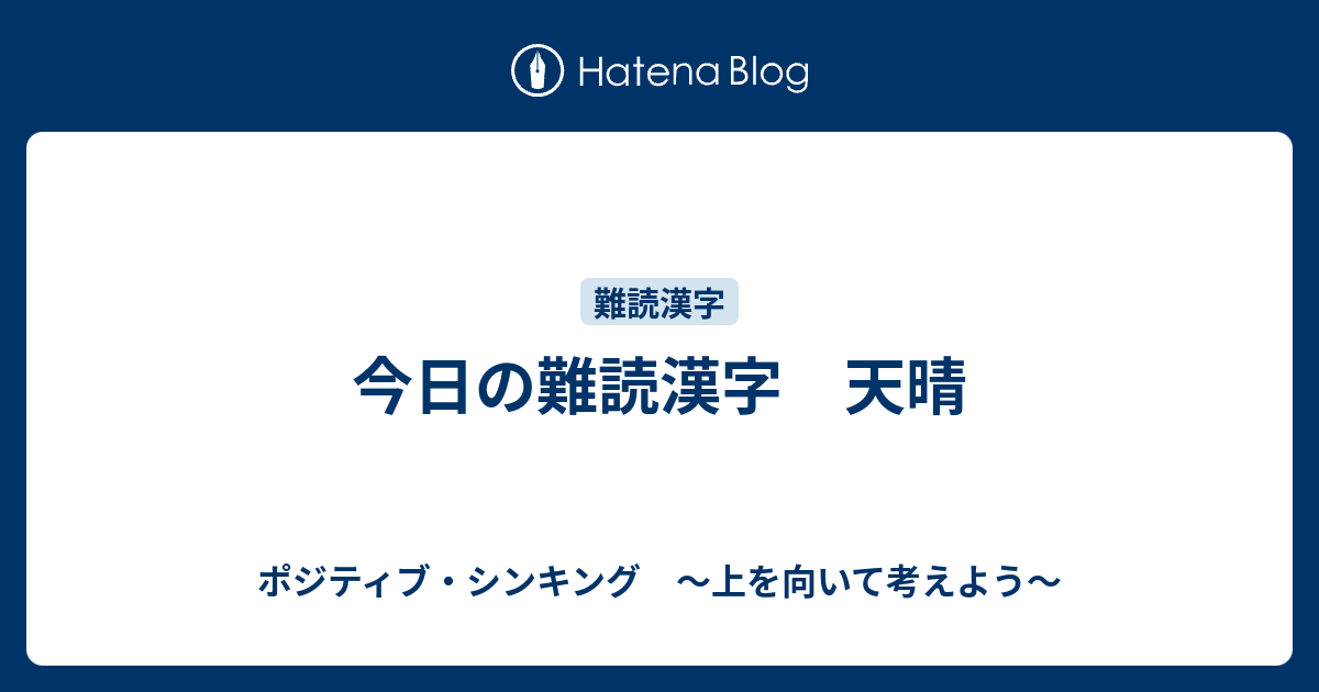 今日の難読漢字 天晴 ポジティブ シンキング 上を向いて考えよう