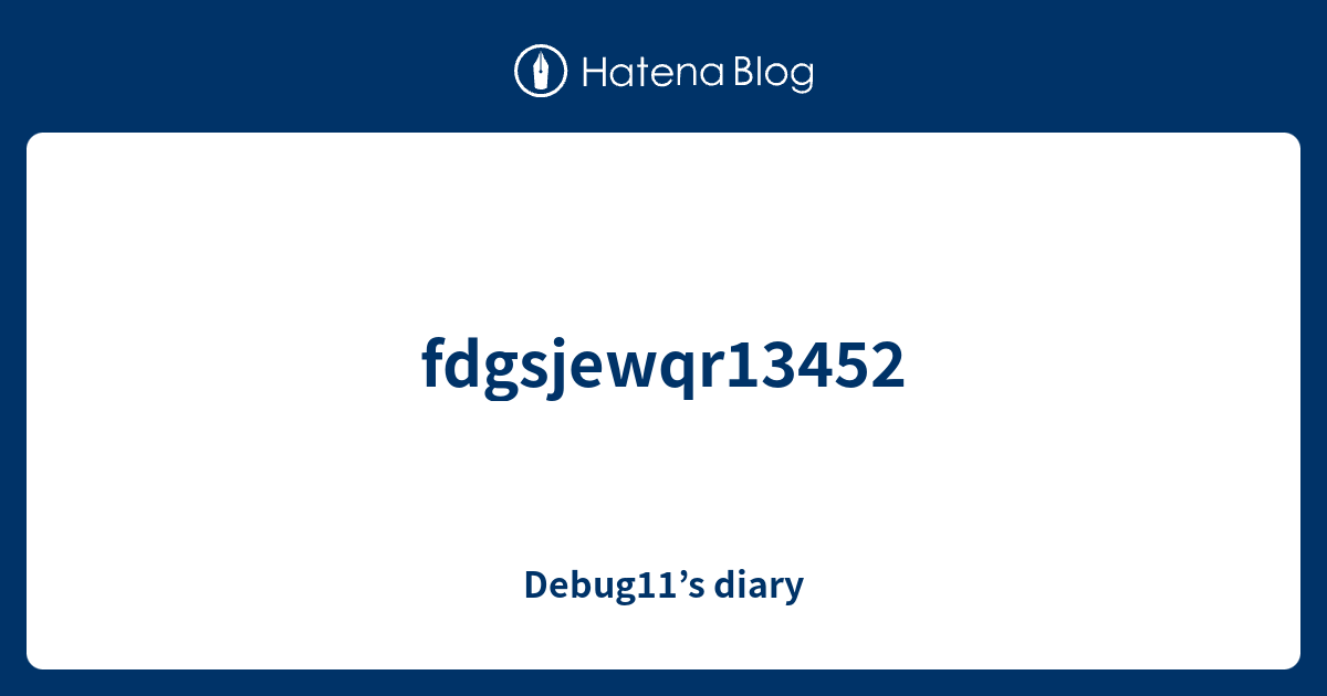 Fdgsjewqr13452 debug11 s diary