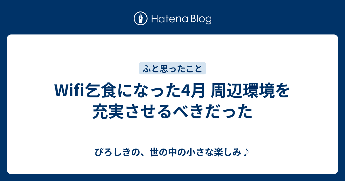 Wifi乞食になった4月 周辺環境を充実させるべきだった ぴろしきの 世の中の小さな楽しみ