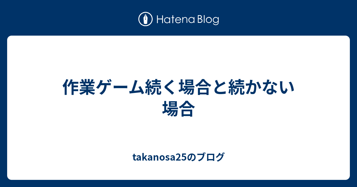 作業ゲーム続く場合と続かない場合 Takanosa25のブログ