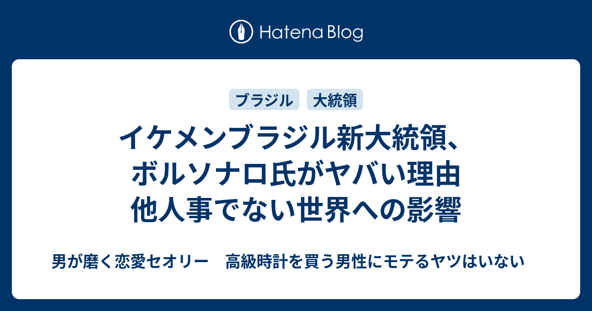 イケメンブラジル新大統領 ボルソナロ氏がヤバい理由 他人事でない世界への影響 男が磨く恋愛セオリー 高級時計を買う男性にモテるヤツはいない