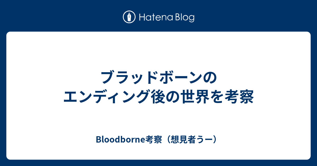 ブラッドボーンのエンディング後の世界を考察 Bloodborne考察 想見者うー