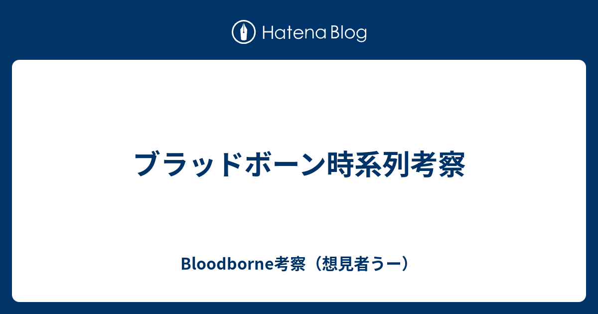 ブラッドボーン時系列考察 Bloodborne考察 想見者うー