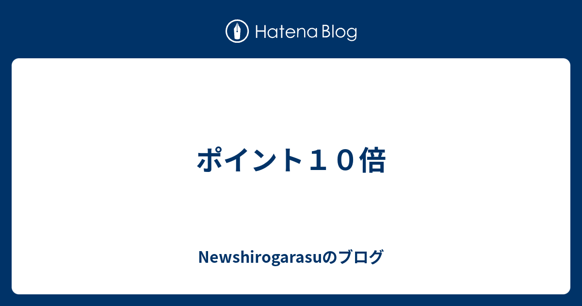 ポイント10倍 - Newshirogarasuのブログ