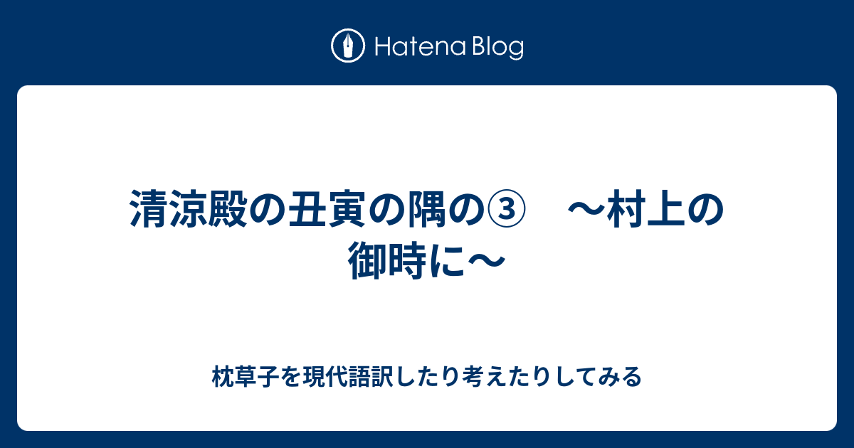 清涼殿の丑寅の隅の 村上の御時に 枕草子を現代語訳したり考えたりしてみる